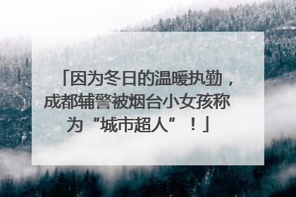 因为冬日的温暖执勤，成都辅警被烟台小女孩称为“城市超人”！