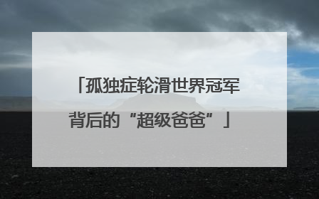 孤独症轮滑世界冠军背后的“超级爸爸”