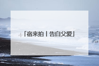 宿来拍丨告白父爱