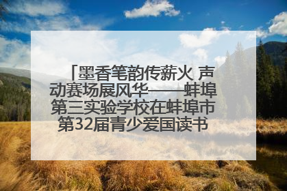 墨香笔韵传薪火 声动赛场展风华——蚌埠第三实验学校在蚌埠市第32届青少爱国读书赛中荣获佳绩