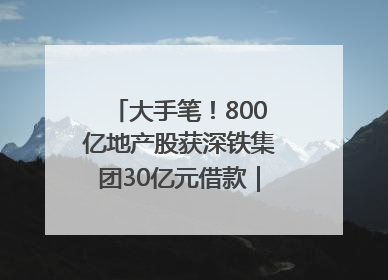 大手笔！800亿地产股获深铁集团30亿元借款｜盘后公告集锦