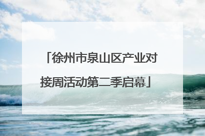 徐州市泉山区产业对接周活动第二季启幕