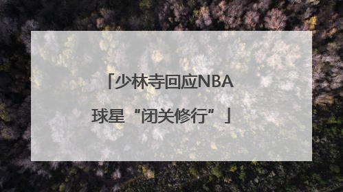 少林寺回应NBA球星“闭关修行”