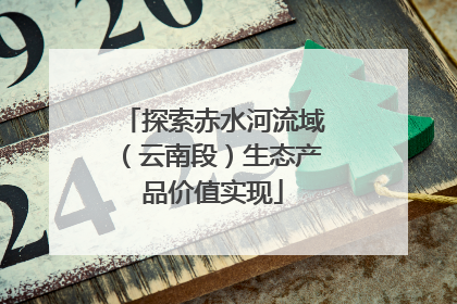 探索赤水河流域（云南段）生态产品价值实现