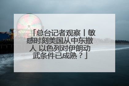 总台记者观察丨敏感时刻美国从中东撤人 以色列对伊朗动武条件已成熟？