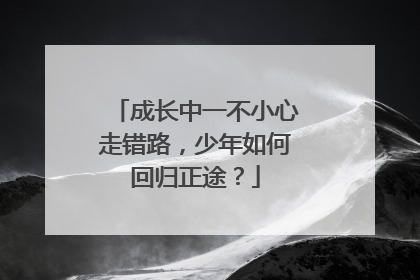 成长中一不小心走错路，少年如何回归正途？