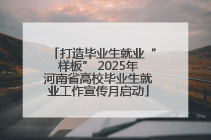 打造毕业生就业“样板” 2025年河南省高校毕业生就业工作宣传月启动