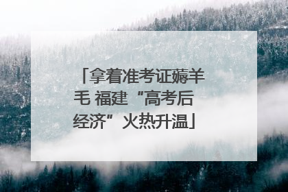 拿着准考证薅羊毛 福建“高考后经济”火热升温