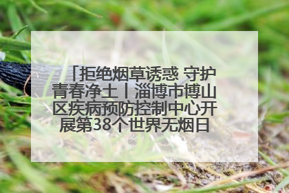 拒绝烟草诱惑 守护青春净土丨淄博市博山区疾病预防控制中心开展第38个世界无烟日系列控烟行动