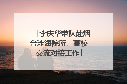 李庆华带队赴烟台涉海院所、高校交流对接工作