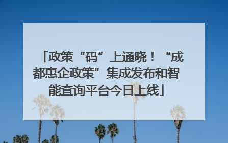 政策“码”上通晓！“成都惠企政策”集成发布和智能查询平台今日上线
