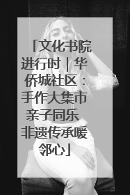 文化书院进行时｜华侨城社区：手作大集市亲子同乐 非遗传承暖邻心