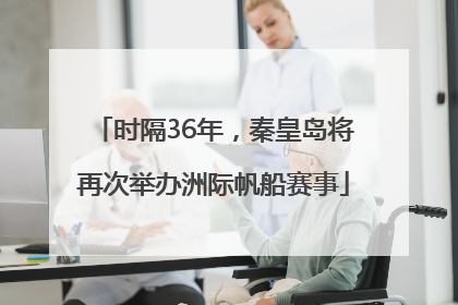 时隔36年，秦皇岛将再次举办洲际帆船赛事