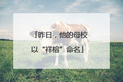 昨日，他的母校以“祥榕”命名