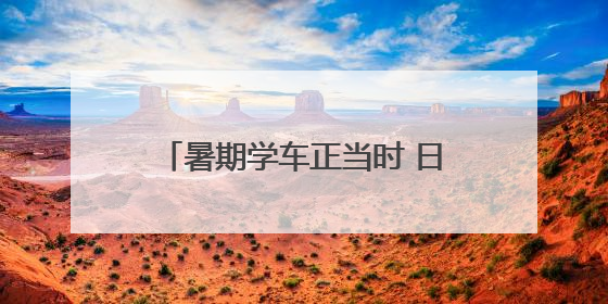 暑期学车正当时 日照市交通运输局特向您作以下郑重提醒！