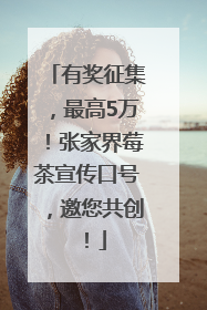 有奖征集，最高5万！张家界莓茶宣传口号，邀您共创！