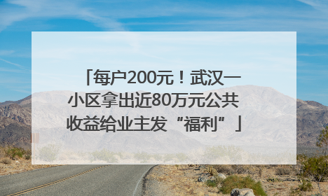 每户200元！武汉一小区拿出近80万元公共收益给业主发“福利”