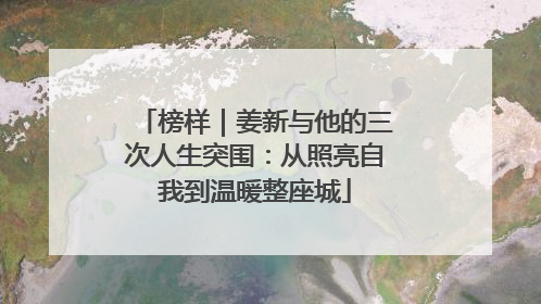 榜样｜姜新与他的三次人生突围：从照亮自我到温暖整座城