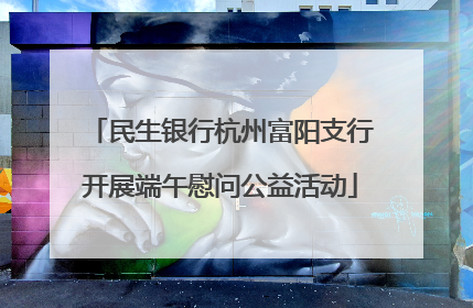 民生银行杭州富阳支行开展端午慰问公益活动