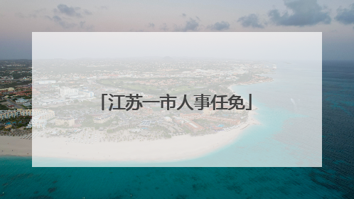 江苏一市人事任免
