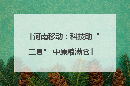 河南移动：科技助“三夏” 中原粮满仓