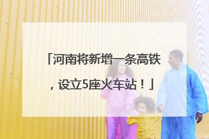 河南将新增一条高铁，设立5座火车站！