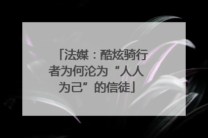 法媒：酷炫骑行者为何沦为“人人为己”的信徒