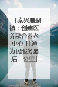 泰兴珊瑚镇：创建医养融合养老中心 打通为民服务最后一公里