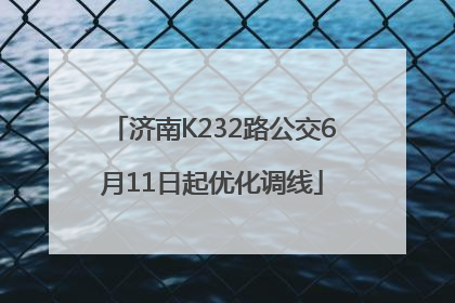 济南K232路公交6月11日起优化调线