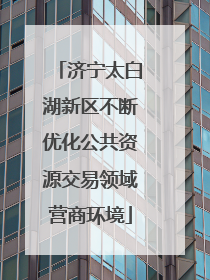 济宁太白湖新区不断优化公共资源交易领域营商环境
