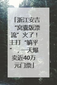 浙江安吉“窝囊版漂流”火了！主打“躺平”，一天爆卖近40万元门票