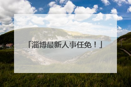 淄博最新人事任免！