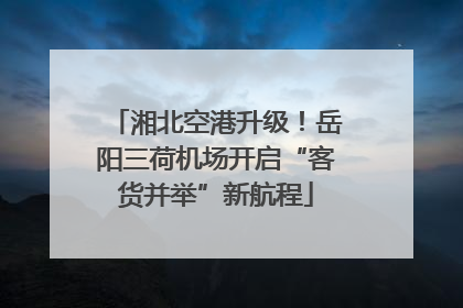 湘北空港升级！岳阳三荷机场开启“客货并举”新航程
