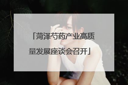 菏泽芍药产业高质量发展座谈会召开