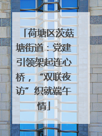 荷塘区茨菇塘街道：党建引领架起连心桥，“双联夜访”织就端午情