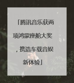 腾讯音乐获两项鸿蒙座舱大奖，携造车载音娱新体验
