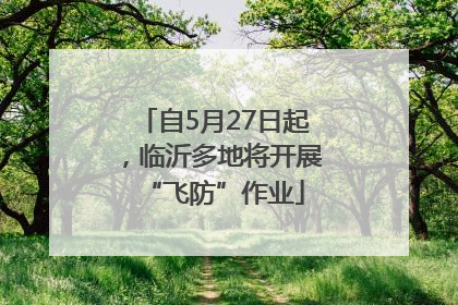 自5月27日起，临沂多地将开展“飞防”作业