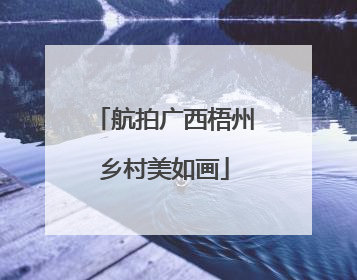 航拍广西梧州乡村美如画