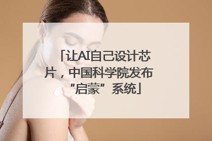 让AI自己设计芯片，中国科学院发布“启蒙”系统