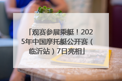 观赛参展乘艇！2025年中国摩托艇公开赛（临沂站）7日亮相
