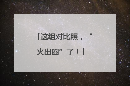 这组对比照，“火出圈”了！