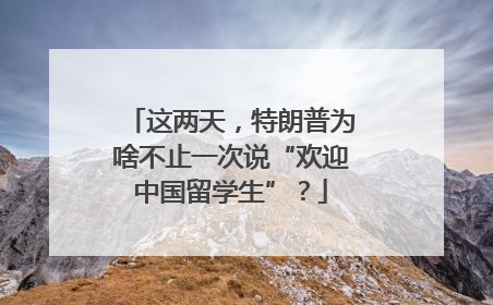 这两天，特朗普为啥不止一次说“欢迎中国留学生”？
