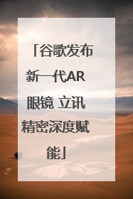 谷歌发布新一代AR眼镜 立讯精密深度赋能