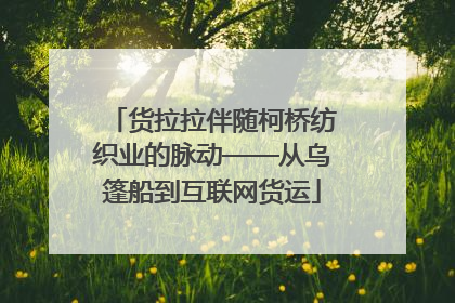 货拉拉伴随柯桥纺织业的脉动——从乌篷船到互联网货运