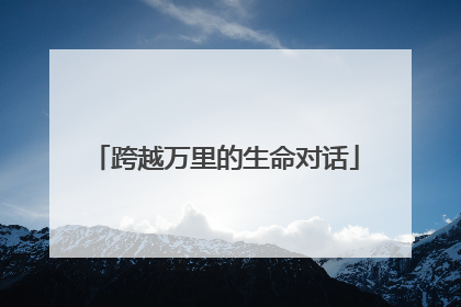 跨越万里的生命对话