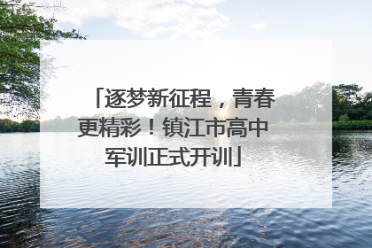 逐梦新征程，青春更精彩！镇江市高中军训正式开训