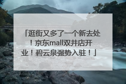 逛街又多了一个新去处！京东mall双井店开业！碧云泉强势入驻！
