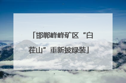 邯郸峰峰矿区“白茬山”重新披绿装