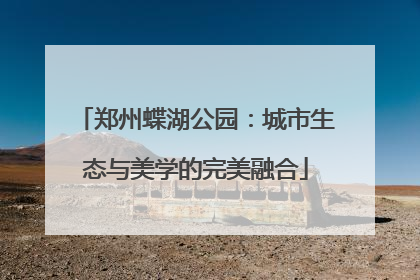 郑州蝶湖公园：城市生态与美学的完美融合