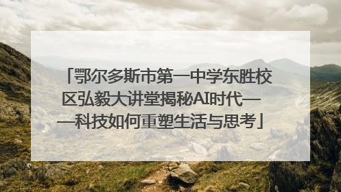 鄂尔多斯市第一中学东胜校区弘毅大讲堂揭秘AI时代——科技如何重塑生活与思考